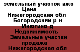 земельный участок ижс › Цена ­ 90 000 - Нижегородская обл., Богородский р-н, Инютино д. Недвижимость » Земельные участки продажа   . Нижегородская обл.